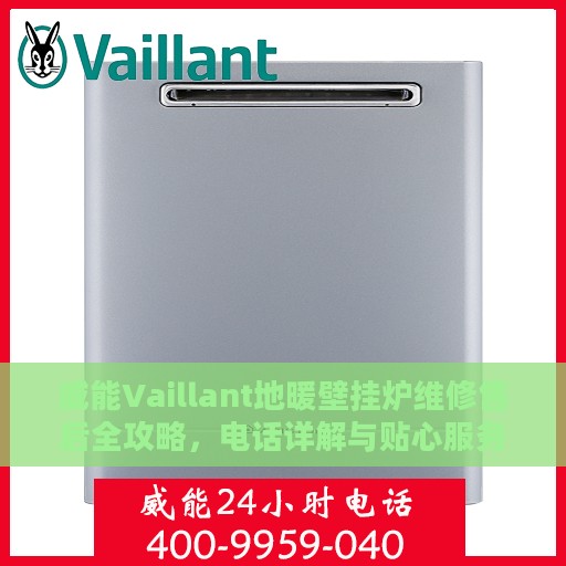 威能Vaillant地暖壁挂炉维修售后全攻略，电话详解与贴心服务体验