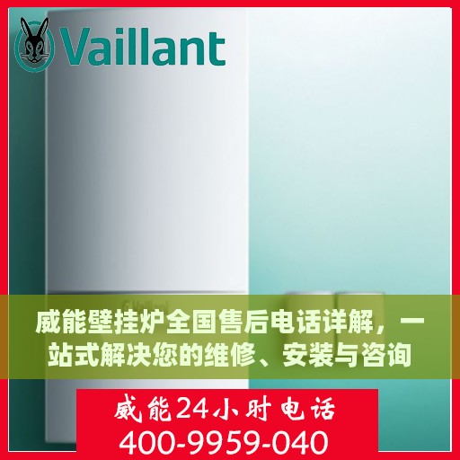 威能壁挂炉全国售后电话详解，一站式解决您的维修、安装与咨询需求