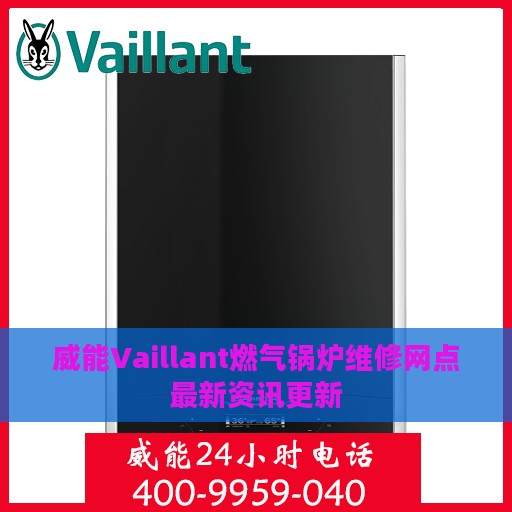 威能Vaillant燃气锅炉维修网点最新资讯更新
