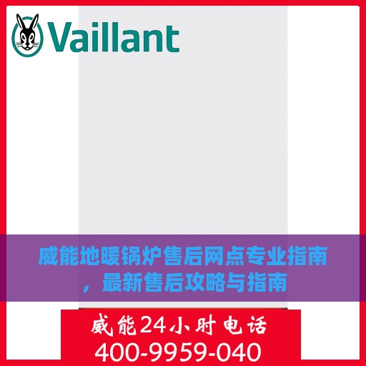 威能地暖锅炉售后网点专业指南，最新售后攻略与指南