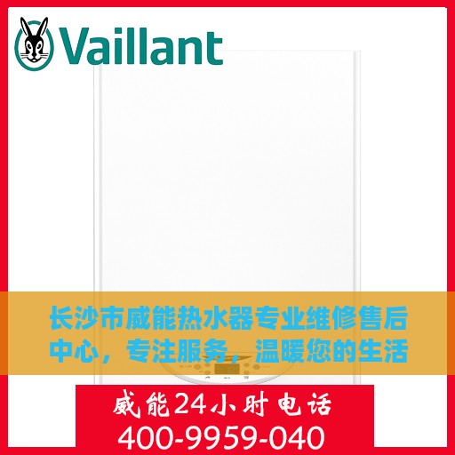 长沙市威能热水器专业维修售后中心，专注服务，温暖您的生活