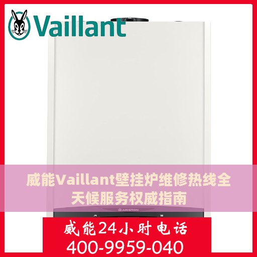 威能Vaillant壁挂炉维修热线全天候服务权威指南