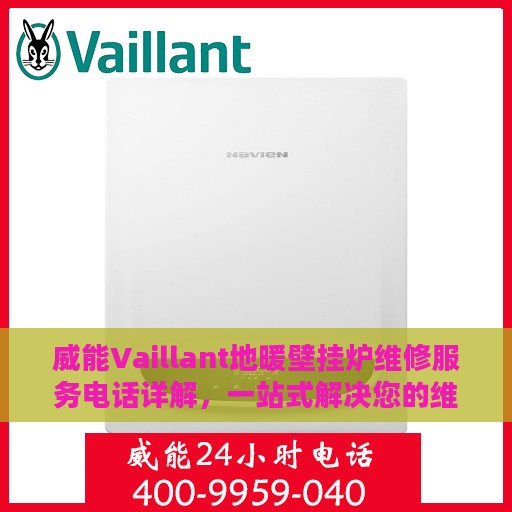 威能Vaillant地暖壁挂炉维修服务电话详解，一站式解决您的维修需求