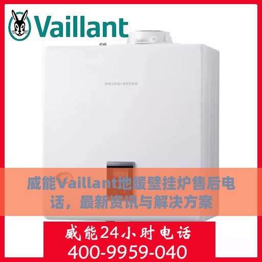 威能Vaillant地暖壁挂炉售后电话，最新资讯与解决方案