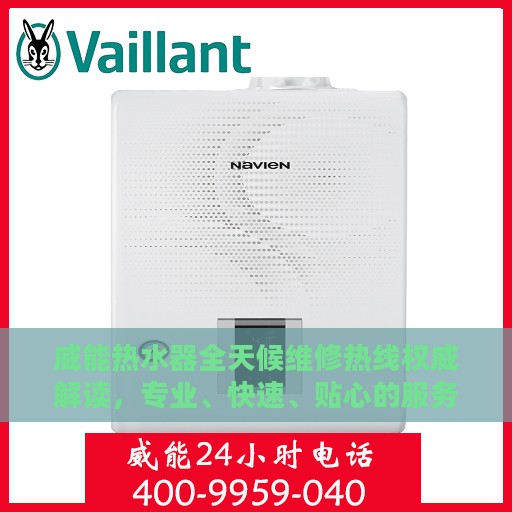 威能热水器全天候维修热线权威解读，专业、快速、贴心的服务保障