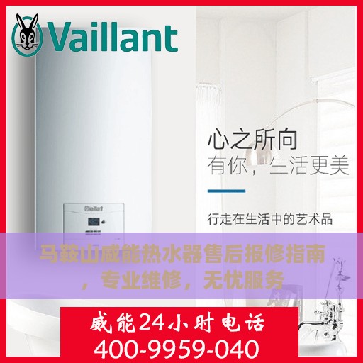 马鞍山威能热水器售后报修指南，专业维修，无忧服务