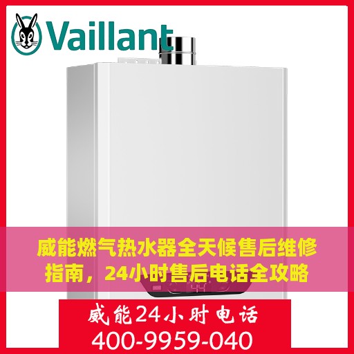 威能燃气热水器全天候售后维修指南，24小时售后电话全攻略
