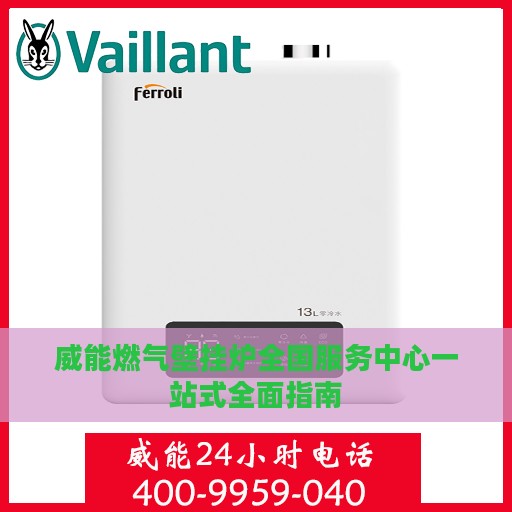 威能燃气壁挂炉全国服务中心一站式全面指南