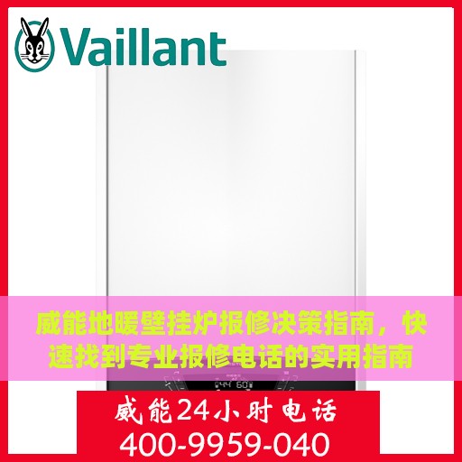 威能地暖壁挂炉报修决策指南，快速找到专业报修电话的实用指南