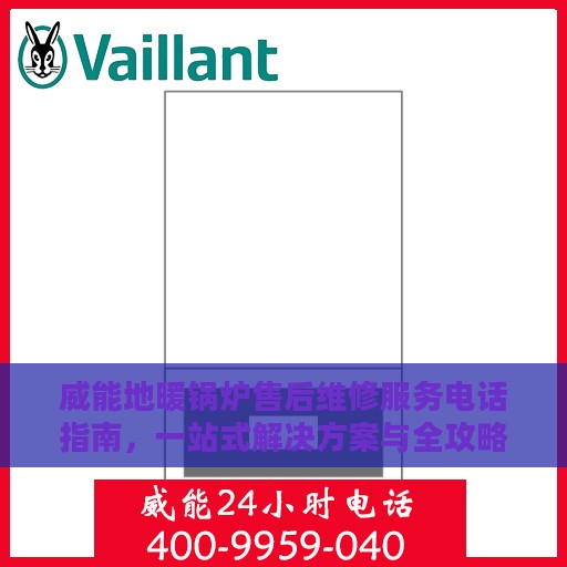 威能地暖锅炉售后维修服务电话指南，一站式解决方案与全攻略