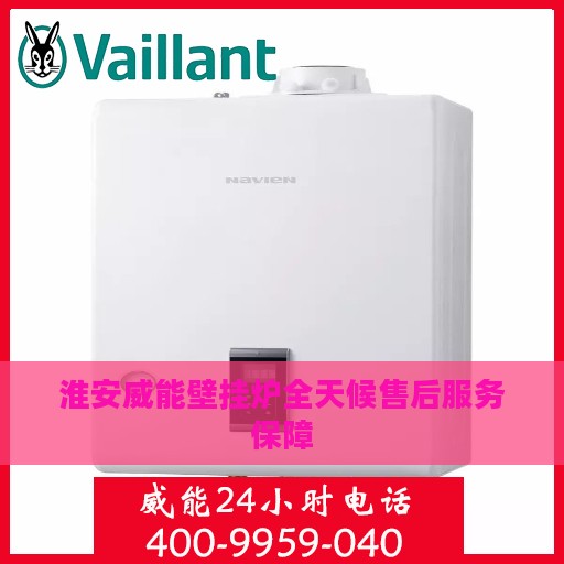淮安威能壁挂炉全天候售后服务保障