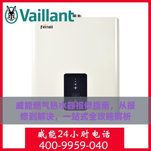 威能燃气热水器报修指南，从报修到解决，一站式全攻略解析