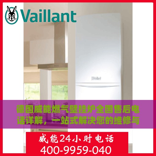 德国威能燃气壁挂炉全国售后电话详解，一站式解决您的维修与咨询需求