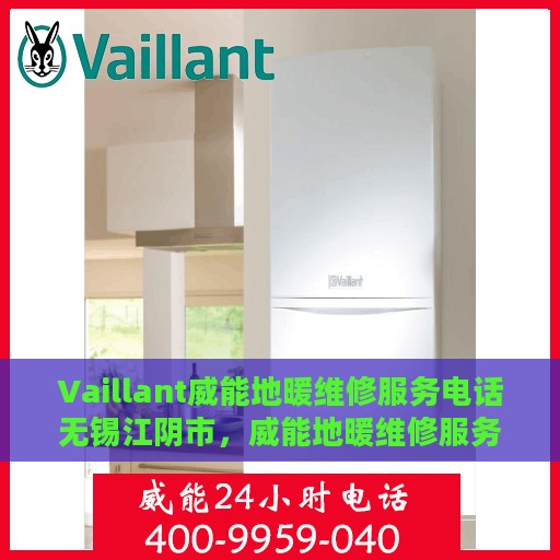 Vaillant威能地暖维修服务电话无锡江阴市，威能地暖维修服务热线在无锡江阴市，专业快速解决您的地暖问题