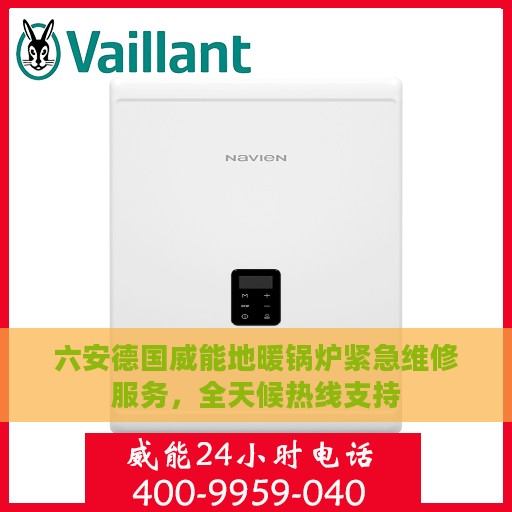 六安德国威能地暖锅炉紧急维修服务，全天候热线支持