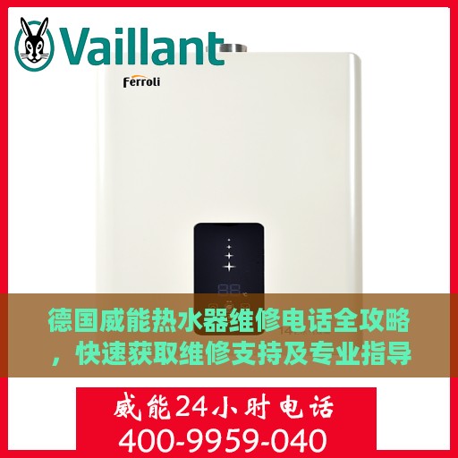 德国威能热水器维修电话全攻略，快速获取维修支持及专业指导