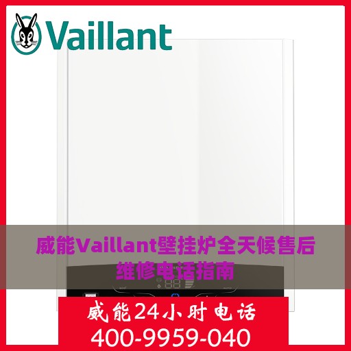 威能Vaillant壁挂炉全天候售后维修电话指南
