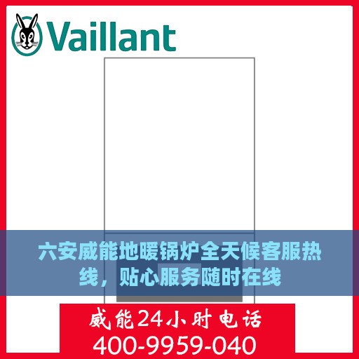 六安威能地暖锅炉全天候客服热线，贴心服务随时在线