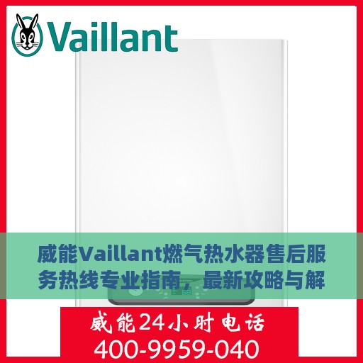 威能Vaillant燃气热水器售后服务热线专业指南，最新攻略与解决方案