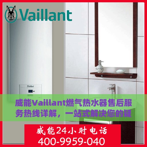 威能Vaillant燃气热水器售后服务热线详解，一站式解决您的疑问与需求
