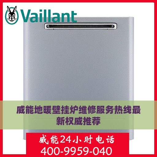 威能地暖壁挂炉维修服务热线最新权威推荐 威能地暖壁挂炉维修服务热线最新权威推荐