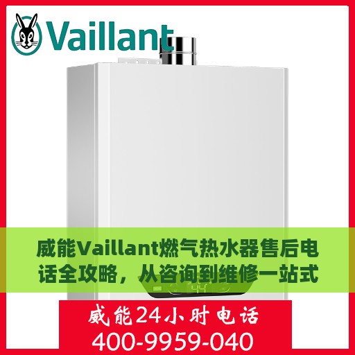 威能Vaillant燃气热水器售后电话全攻略，从咨询到维修一站式解析