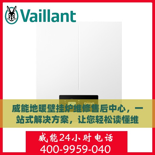 威能地暖壁挂炉维修售后中心，一站式解决方案，让您轻松读懂维修流程