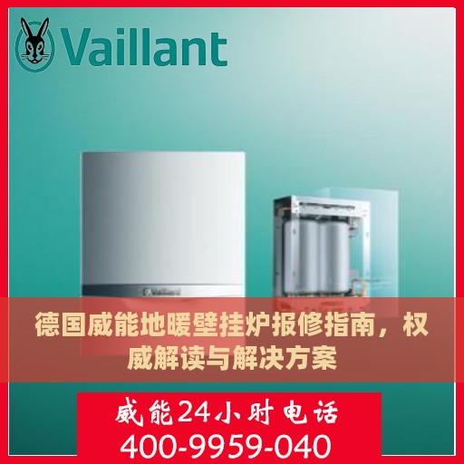 德国威能地暖壁挂炉报修指南，权威解读与解决方案