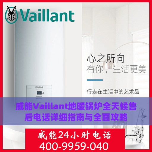 威能Vaillant地暖锅炉全天候售后电话详细指南与全面攻略