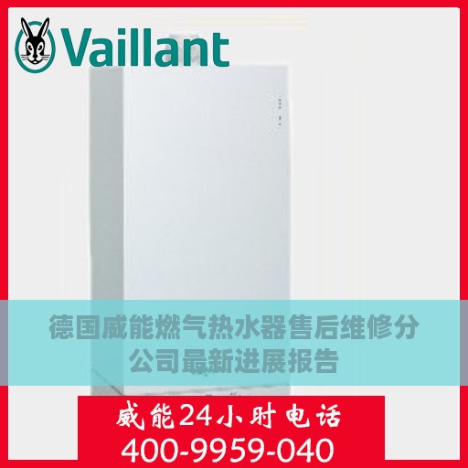 德国威能燃气热水器售后维修分公司最新进展报告