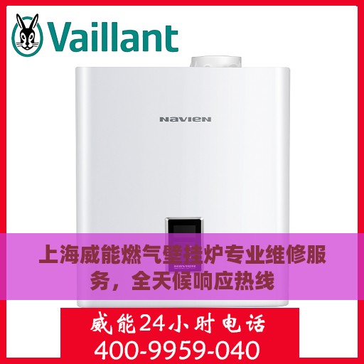 上海威能燃气壁挂炉专业维修服务，全天候响应热线