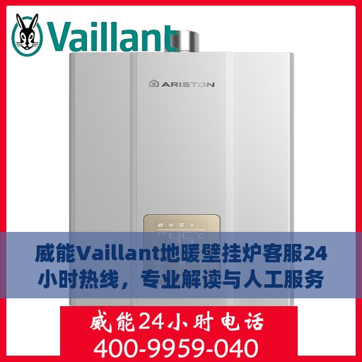 威能Vaillant地暖壁挂炉客服24小时热线，专业解读与人工服务权威指南
