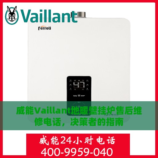 威能Vaillant地暖壁挂炉售后维修电话，决策者的指南