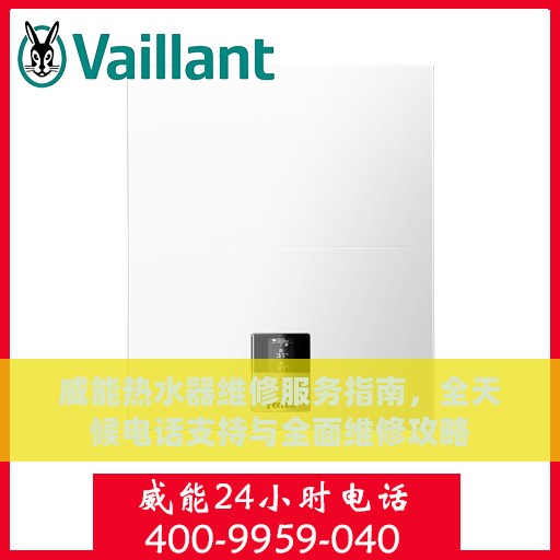 威能热水器维修服务指南，全天候电话支持与全面维修攻略