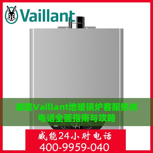 威能Vaillant地暖锅炉客服热线电话全面指南与攻略