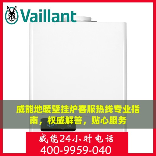 威能地暖壁挂炉客服热线专业指南，权威解答，贴心服务
