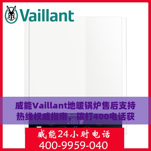 威能Vaillant地暖锅炉售后支持热线权威指南，拨打400电话获取专业维修服务
