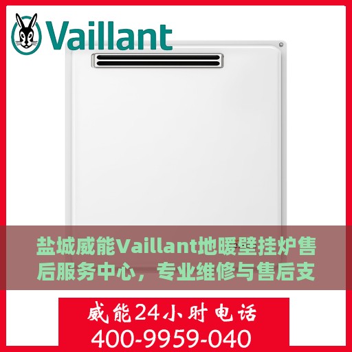 盐城威能Vaillant地暖壁挂炉售后服务中心，专业维修与售后支持