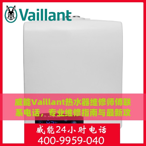 威能Vaillant热水器维修师傅联系电话，专业维修指南与最新攻略
