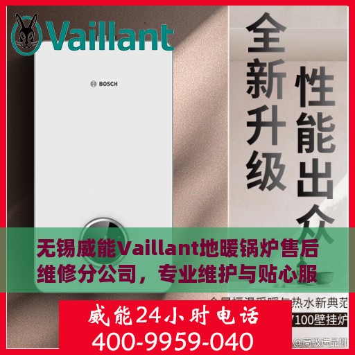 无锡威能Vaillant地暖锅炉售后维修分公司，专业维护与贴心服务