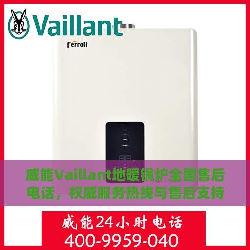 威能Vaillant地暖锅炉全国售后电话，权威服务热线与售后支持详解