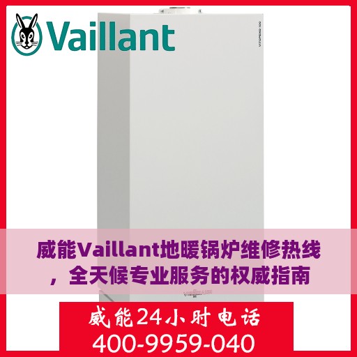 威能Vaillant地暖锅炉维修热线，全天候专业服务的权威指南
