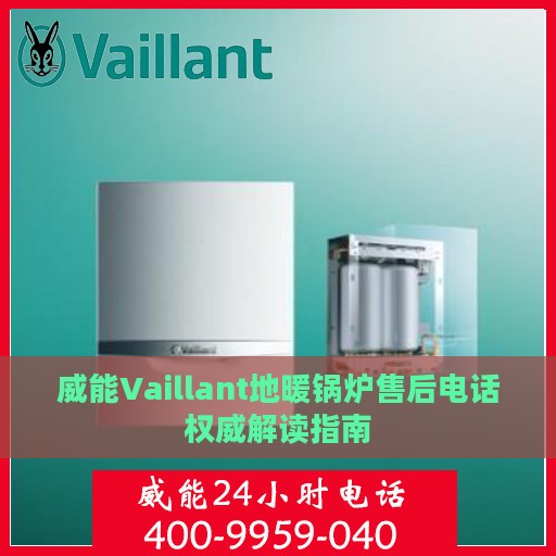 威能Vaillant地暖锅炉售后电话权威解读指南