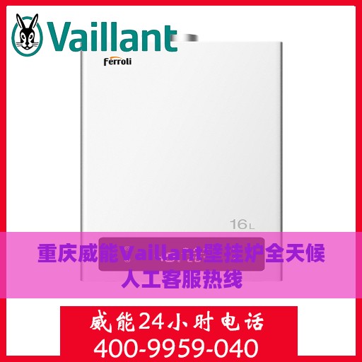 重庆威能Vaillant壁挂炉全天候人工客服热线