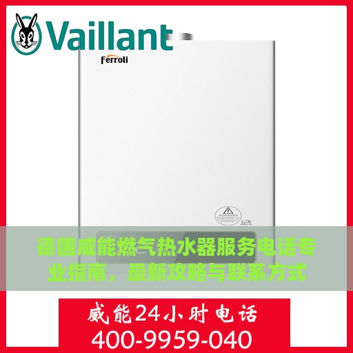 德国威能燃气热水器服务电话专业指南，最新攻略与联系方式