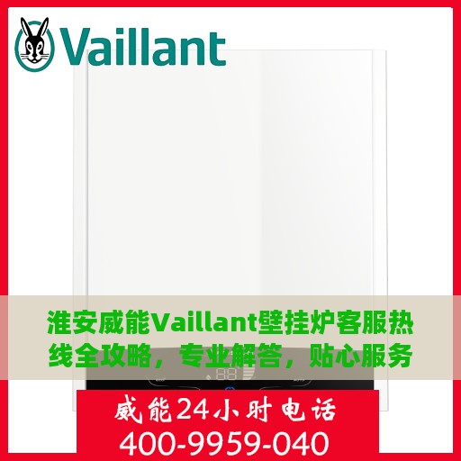 淮安威能Vaillant壁挂炉客服热线全攻略，专业解答，贴心服务一网打尽