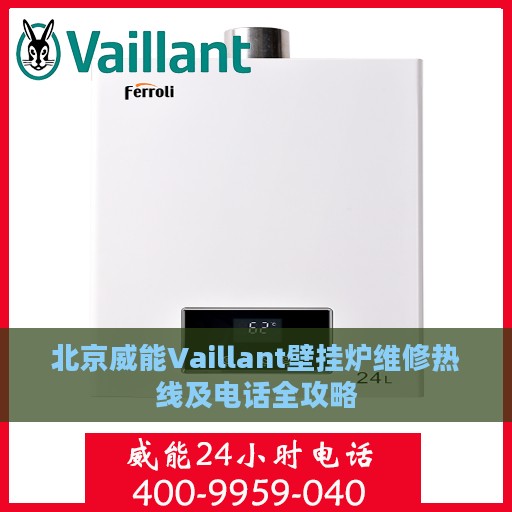 北京威能Vaillant壁挂炉维修热线及电话全攻略