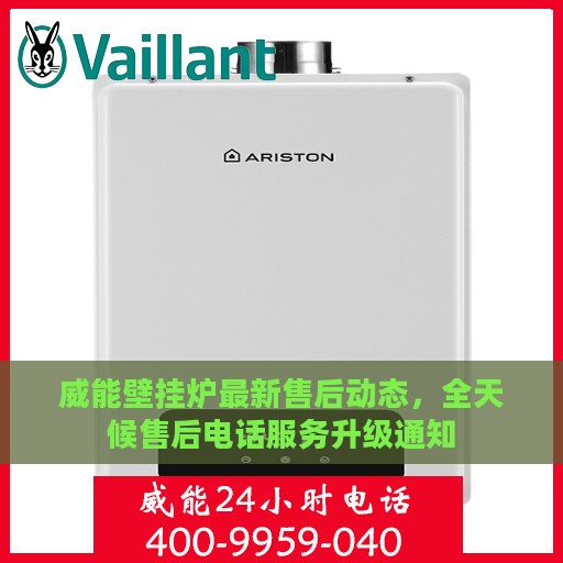 威能壁挂炉最新售后动态，全天候售后电话服务升级通知