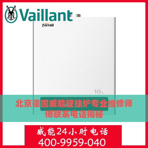 北京德国威能壁挂炉专业维修师傅联系电话揭秘