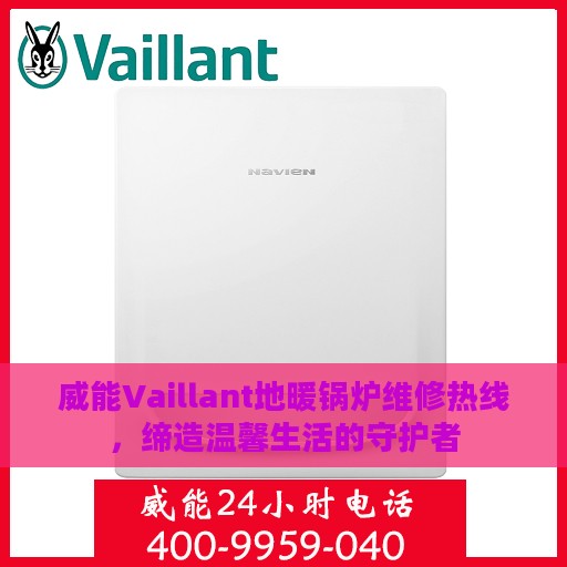 威能Vaillant地暖锅炉维修热线，缔造温馨生活的守护者